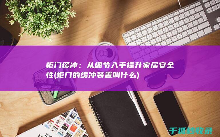 柜门缓冲：从细节入手提升家居安全性 (柜门的缓冲装置叫什么)