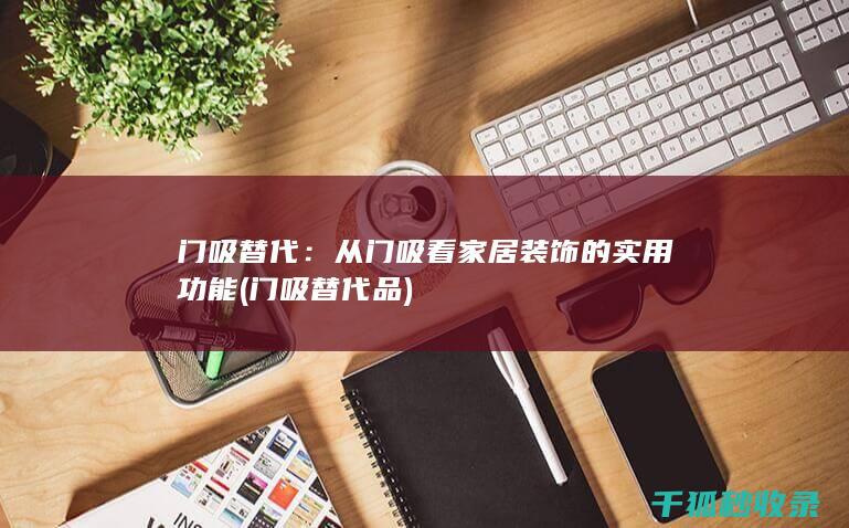 门吸替代：从门吸看家居装饰的实用功能 (门吸替代品)