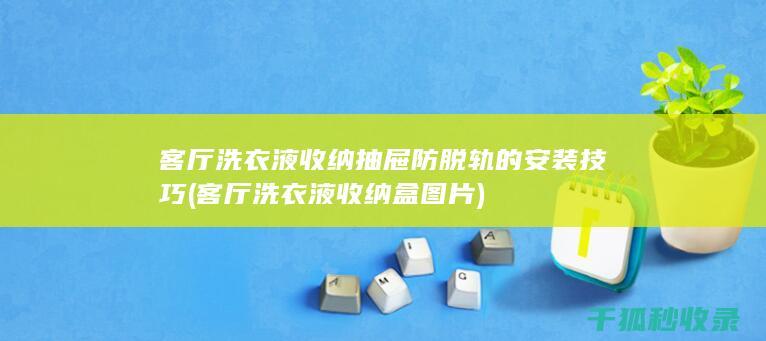 客厅洗衣液收纳抽屉防脱轨的安装技巧 (客厅洗衣液收纳盒图片)