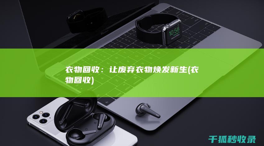衣物回收：让废弃衣物焕发新生 (衣物 回收)