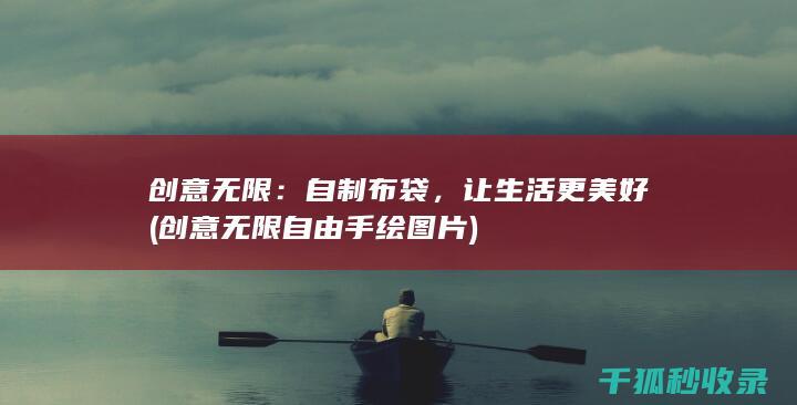 创意无限：自制布袋，让生活更美好 (创意无限自由手绘图片)